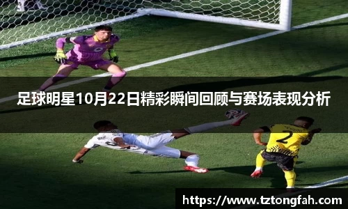 足球明星10月22日精彩瞬间回顾与赛场表现分析